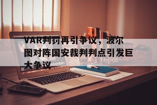 VAR判罚再引争议，波尔图对阵国安裁判判点引发巨大争议